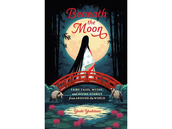 Beneath the Moon: Fairy Tales, Myths, and Divine Stories from Around the World by Yoshi Yoshitani