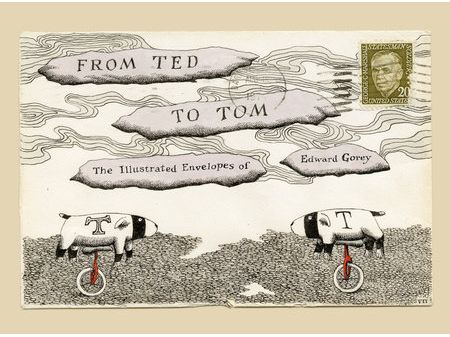 From Ted to Tom: The Illustrated Envelopes of Edward Gorey by Edward Gorey