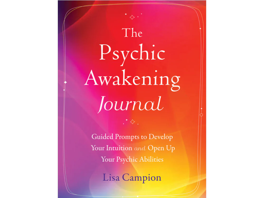 The Psychic Awakening Journal: Guided Promopts to Develop Your Intuition and Open Up Your Psychic Abilities by Lisa Campion